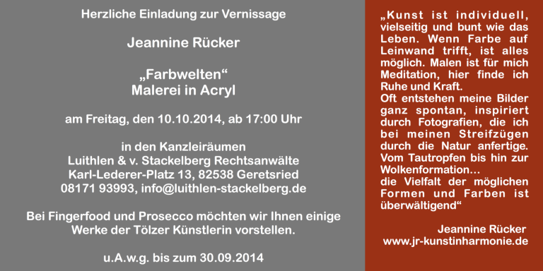 01.07.2014 - 31.01.2015  Einzelausstellung "Farbwelten"  in den Räumen der Anwaltskanzlei  Luithlen & v. Stackelberg, Jeannine Rücker